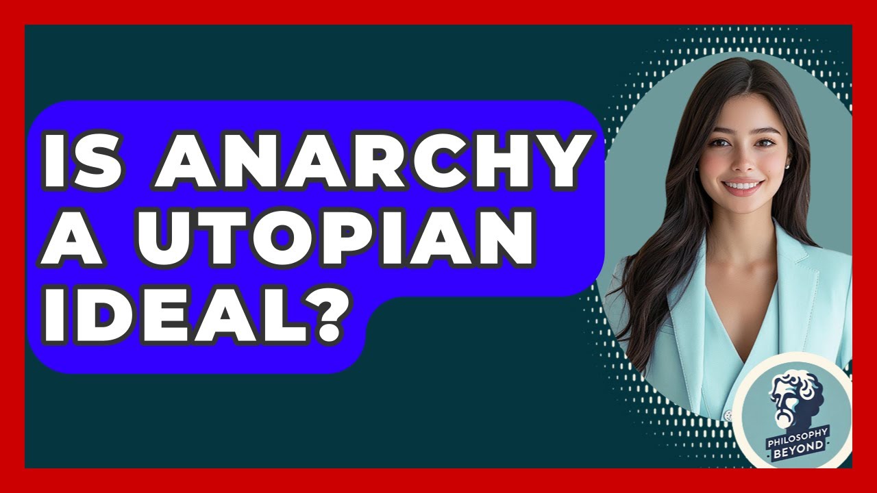 Is Anarchy A Utopian Ideal? - Philosophy Beyond