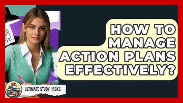 How To Manage Action Plans Effectively? - Ultimate Study Hacks