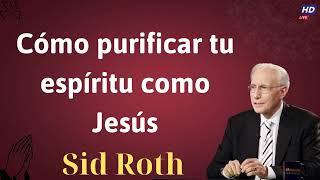 Cómo purificar tu espíritu como Jesús - Mensaje Sid Roth