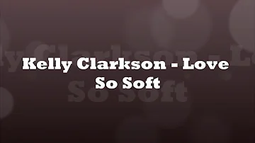 Kelly Clarkson - Love so soft (lyrics)