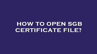 How To Open Sgb Certificate File