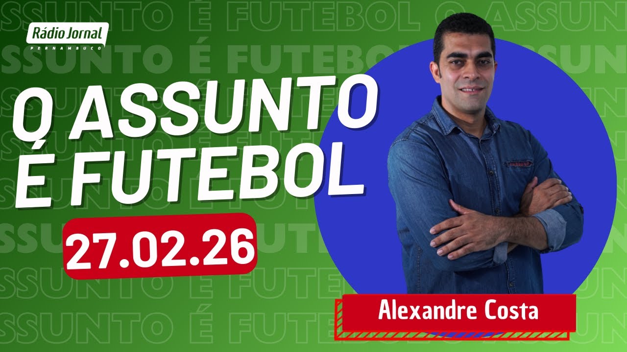 O ASSUNTO É FUTEBOL com ALEXANDRE COSTA | RÁDIO JORNAL (27.02.26)