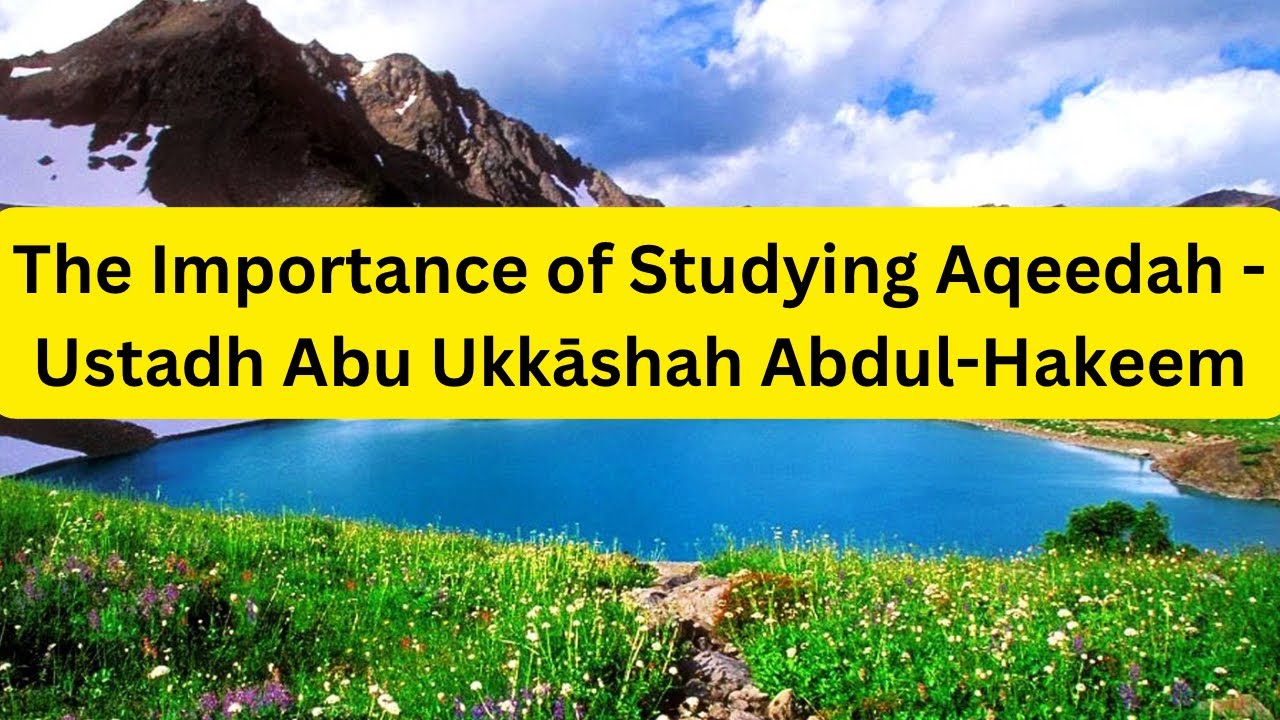 The Importance of Studying Aqeedah - Ustadh Abu Ukkāshah Abdul-Hakeem حفظه الله