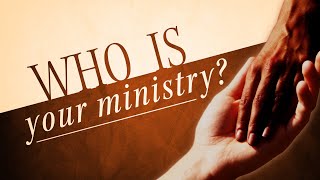 Pastor Mike Wells: Who is Your Ministry?