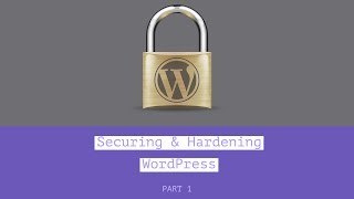Hardening & Securing Your WordPress Website Pt. 1