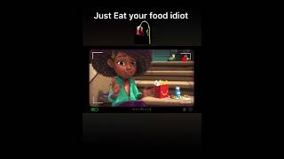 Just eat your food idiot