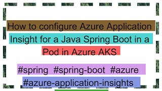 How to configure Azure Application Insight for a Java Spring Boot in a Pod in Azure AKS