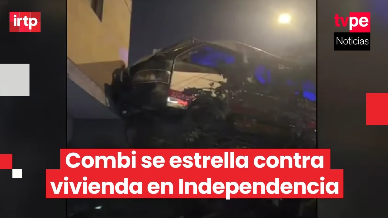 Independencia: combi se estrella contra una casa y deja al menos diez ...