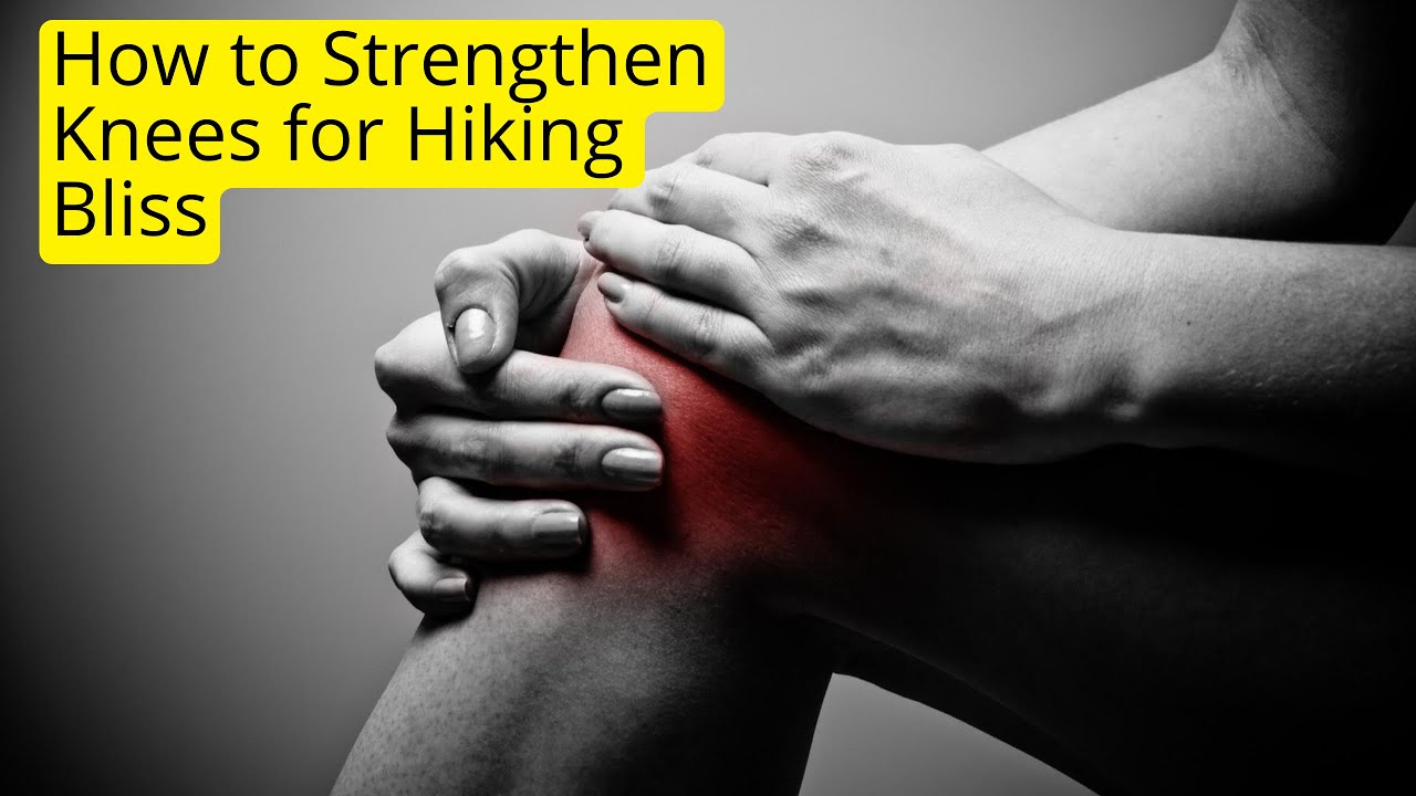 How to Strengthen Knees for Hiking Bliss