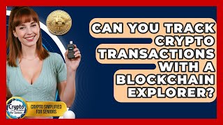 Can You Track Crypto Transactions With A Blockchain Explorer - Crypto Simplified for Seniors