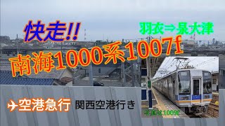 【快走!!】南海1000系1007F　空港急行 関西空港行き　羽衣⇒泉大津