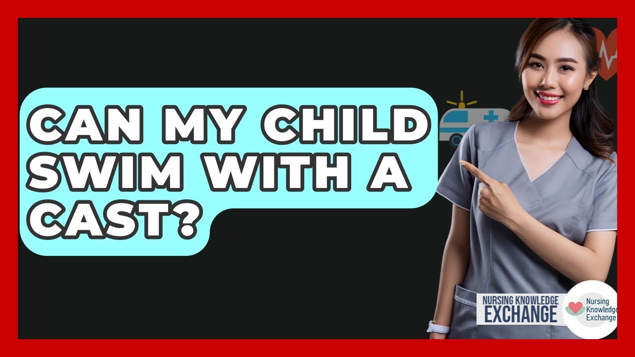 Can My Child Swim With A Cast? - Nursing Knowledge Exchange