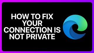 How To Fix Your Connection Is Not Private Microsoft Edge Tutorial