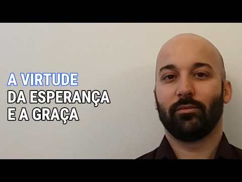 A VIRTUDE DA ESPERANÇA E A GRAÇA