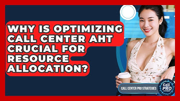 Why Is Optimizing Call Center AHT Crucial For Resource Allocation? - Call Center Pro Strategies
