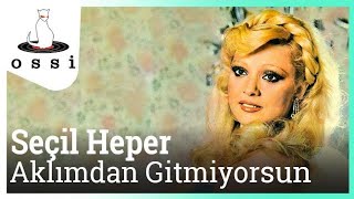 Seçil Heper - Aklımdan Gitmiyorsun Resimi