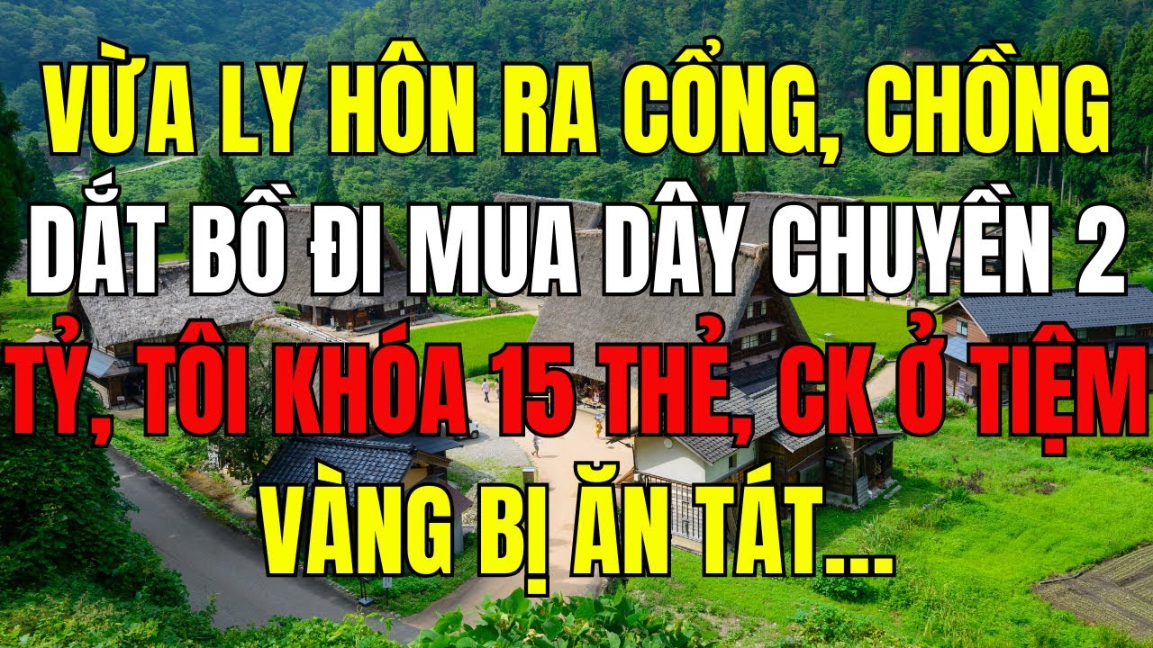 Vừa Ly Hôn Ra Cổng, Chồng Dắt Bồ Đi Mua Dây Chuyền 2 Tỷ, Tôi Khóa 15 Thẻ, Ck Ở Tiệm Vàng Bị Ăn Tát..