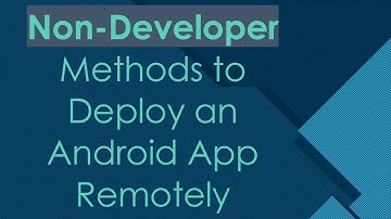 Non-Developer Methods to Deploy an Android App Remotely