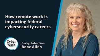 How remote work is impacting federal cybersecurity careers | Cyber Work Podcast