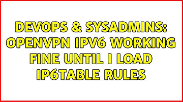 DevOps & SysAdmins: OpenVPN ipv6 working fine until i load ip6table rules