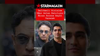 UĞUR ASLAN DELİKANLI DİZİSİNİN KADROSUNA DAHİL OLDU