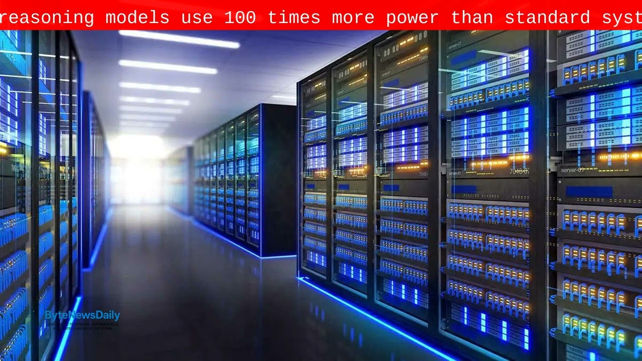 AI reasoning models use 100 times more power than standard systems - Byte News Daily