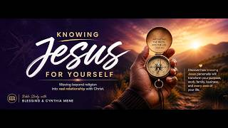 KNOWING JESUS FOR YOURSELF with BLESSING MENE &amp; CYNTHIA MENE