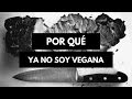 Por qué ya NO SOY VEGANA