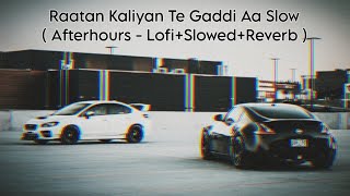 Raatan Kaliyan Te Gaddi Aa Slow Afterhours - Slowed Lofi Reverb 2022