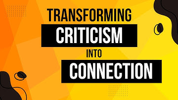 Transforming Criticism into Connection