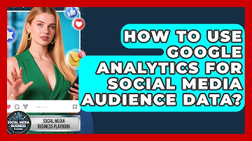 How To Use Google Analytics For Social Media Audience Data? - Social Media Business Playbook
