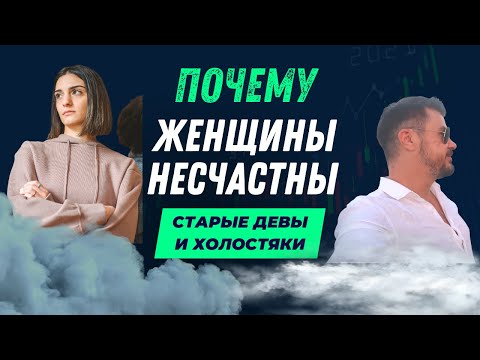 ПОЧЕМУ ЖЕНЩИНЫ НЕСЧАСТНЫ / ПРИЧИНЫ ОДИНОЧЕСТВА / ХОЛОСТЯКИ И СТАРЫЕ ДЕВЫ