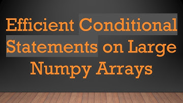 Efficient Conditional Statements on Large Numpy Arrays