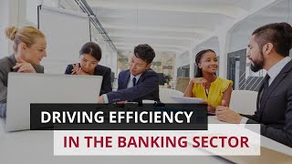 Driving Efficiency in the Banking Sector