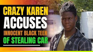 Crazy Karen Accuses Innocent Black Teen of Stealing His Own Car. Then This Happens