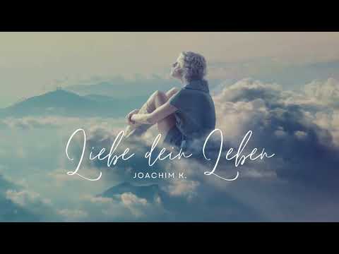 Joachim K. - Liebe Dein Leben