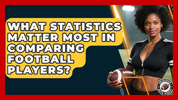 What Statistics Matter Most in Comparing Football Players? | Gridiron Data Digest News
