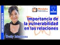 Importancia de la vulnerabilidad en las relaciones, por Betty Mendoza