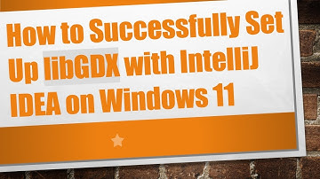 How to Successfully Set Up libGDX with IntelliJ IDEA on Windows 11