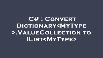 C# : Convert Dictionary MyType .ValueCollection to IList MyType