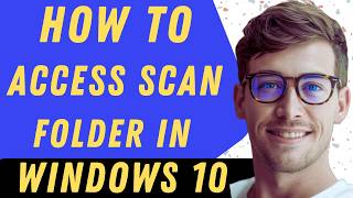 How To Access Scan Folder In Windows 10 - Full Guide