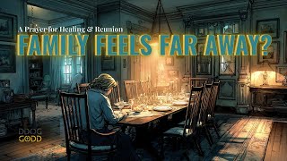 WHEN FAMILY FEELS FAR AWAY | A Guided Prayer for Healing and Reunion