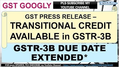 GSTR-3B DUE DATE EXTENDED - PRESS RELEASE, CAN TAKE TRANSITIONAL INPUT in GSTR-3B*
