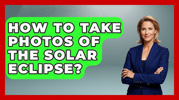 How To Take Photos Of The Solar Eclipse? - Physics Frontier
