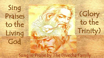 Sing Praises to the Living God - Glory to the Trinity (The Divecha Family)