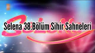 Selena 38.Bölüm Sihir Sahneleri/Sesleri