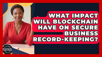 What Impact Will Blockchain Have On Secure Business Record-keeping? - Business Law Pros