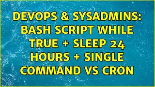 DevOps & SysAdmins: bash script while true + sleep 24 hours + single command VS Cron