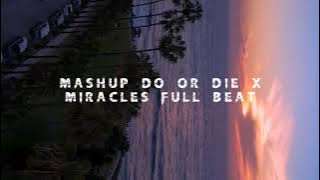 MASHUP FULL BEAT - DO OR DIE X MIRACLES ( IKYYPHLVII REMIX )