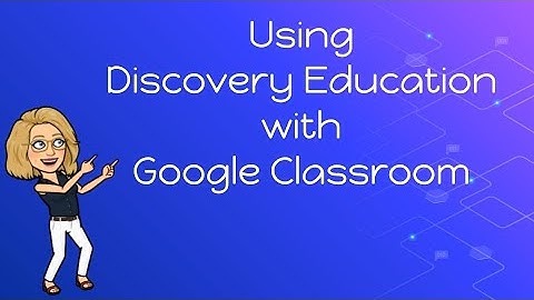 Using Discovery Education with Google Classroom